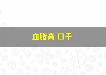 血脂高 口干